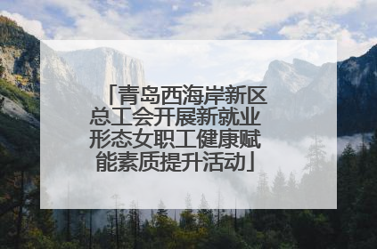 青岛西海岸新区总工会开展新就业形态女职工健康赋能素质提升活动