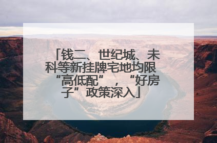 钱二、世纪城、未科等新挂牌宅地均限“高低配”，“好房子”政策深入