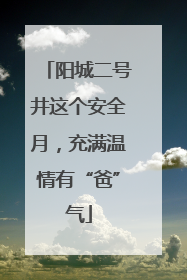 阳城二号井这个安全月，充满温情有“爸”气
