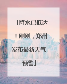 降水已抵达！刚刚，郑州发布最新天气预警