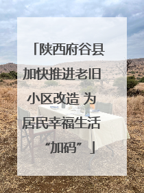 陕西府谷县加快推进老旧小区改造 为居民幸福生活“加码”