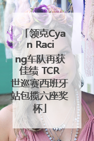 领克Cyan Racing车队再获佳绩 TCR世巡赛西班牙站包揽六座奖杯