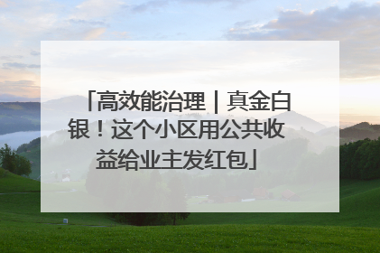 高效能治理｜真金白银！这个小区用公共收益给业主发红包