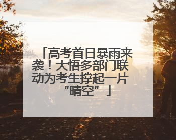 高考首日暴雨来袭！大悟多部门联动为考生撑起一片“晴空”