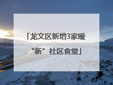 龙文区新增3家暖“新”社区食堂