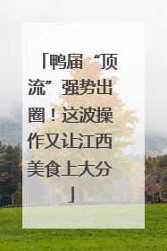 鸭届“顶流”强势出圈！这波操作又让江西美食上大分