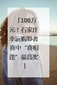 100万元！石家庄幸运购彩者喜中“喜相逢”最高奖