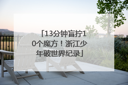 13分钟盲拧10个魔方！浙江少年破世界纪录