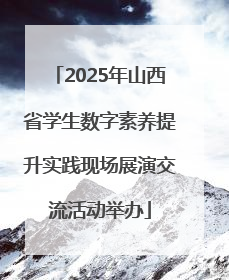 2025年山西省学生数字素养提升实践现场展演交流活动举办