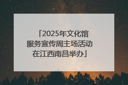 2025年文化馆服务宣传周主场活动在江西南昌举办