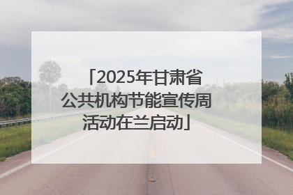 2025年甘肃省公共机构节能宣传周活动在兰启动