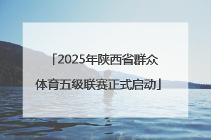 2025年陕西省群众体育五级联赛正式启动