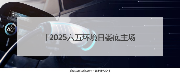 2025六五环境日娄底主场活动举行 吹响生态集结号