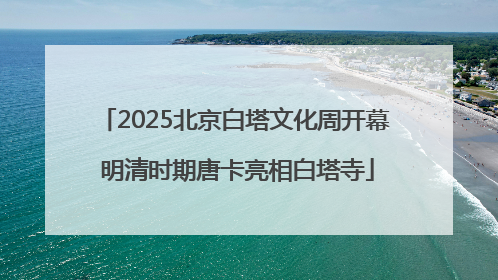 2025北京白塔文化周开幕 明清时期唐卡亮相白塔寺
