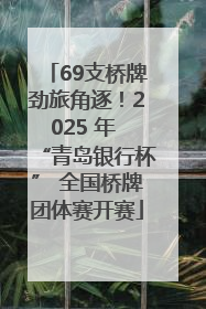 69支桥牌劲旅角逐！2025 年 “青岛银行杯” 全国桥牌团体赛开赛