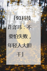 91科技许泽玮：不要怕失败，年轻人大胆干