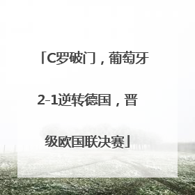 C罗破门，葡萄牙2-1逆转德国，晋级欧国联决赛