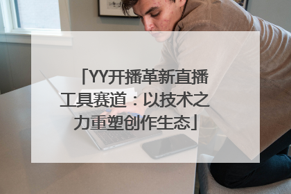 YY开播革新直播工具赛道：以技术之力重塑创作生态