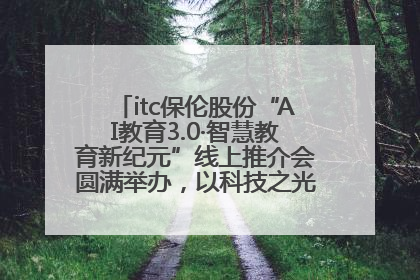 itc保伦股份“AI教育3.0·智慧教育新纪元”线上推介会圆满举办，以科技之光照亮教育未来！